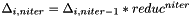 $\Delta_{i,niter}=\Delta_{i,niter-1}*reduc^{niter}$